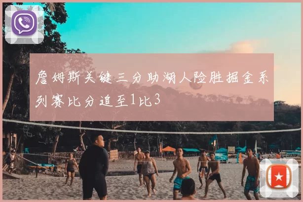 詹姆斯关键三分助湖人险胜掘金系列赛比分追至1比3